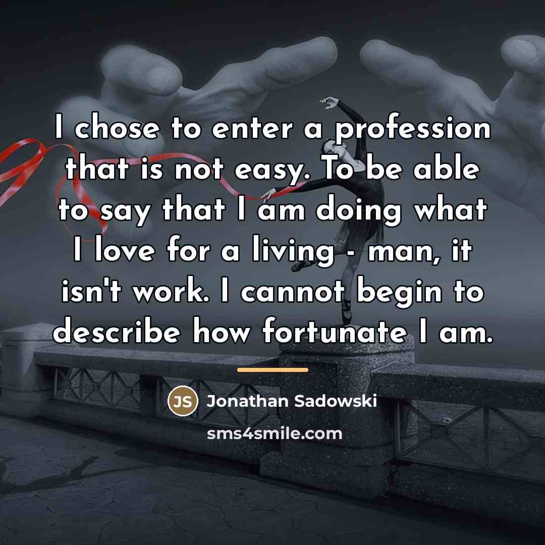“I chose to enter a profession that is not easy.…” quote by Jonathan Sadowski