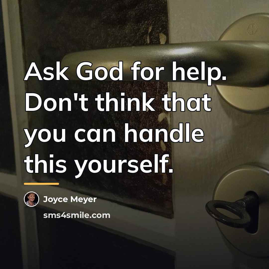 “Ask God for help. Don't think that you can handle…” quote by Joyce Meyer