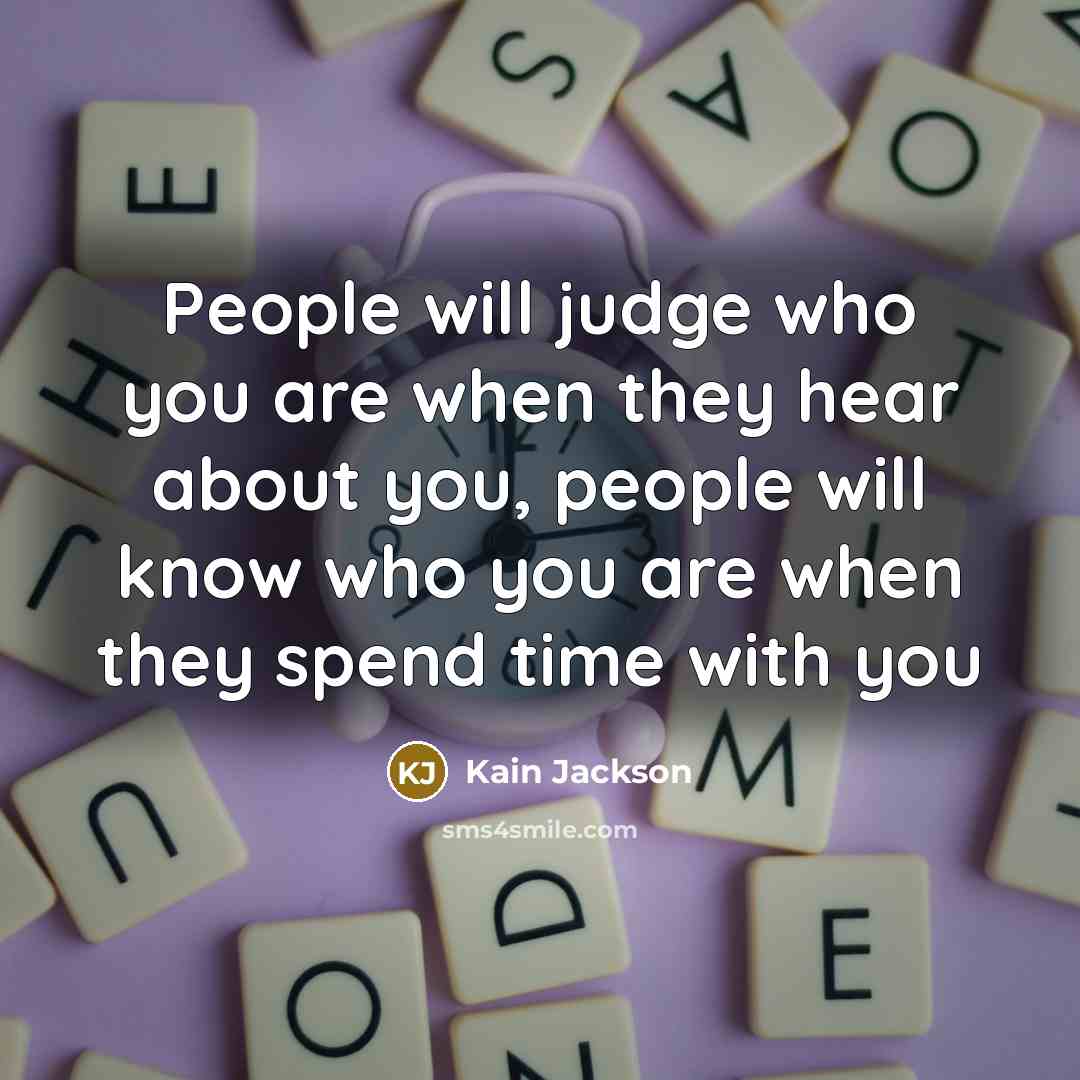 “People will judge who you are when they hear about you, people will know who you are when they spend time with you” quote by Kain Jackson