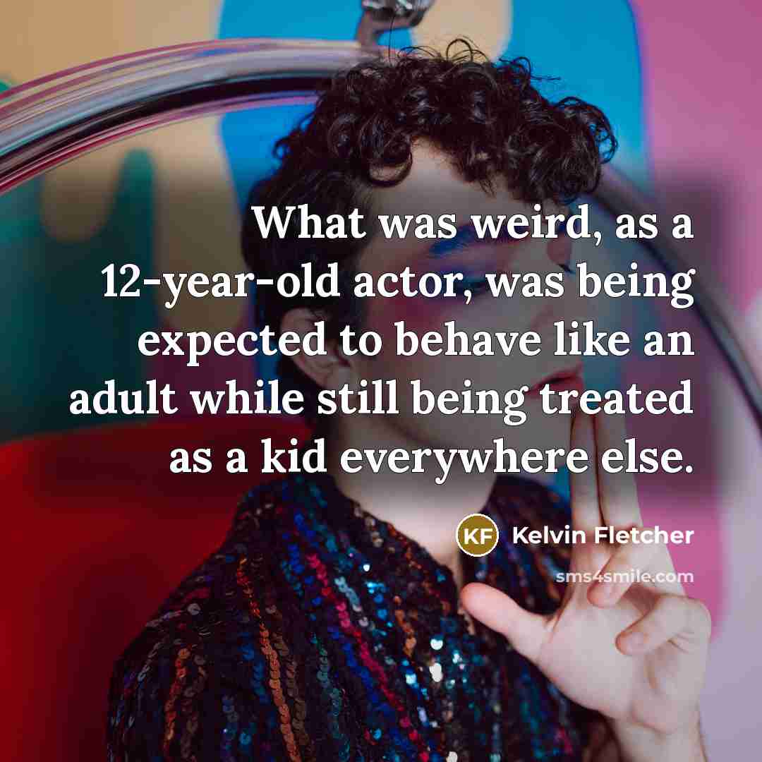 “What was weird, as a 12-year-old actor, was being expected…” quote by Kelvin Fletcher