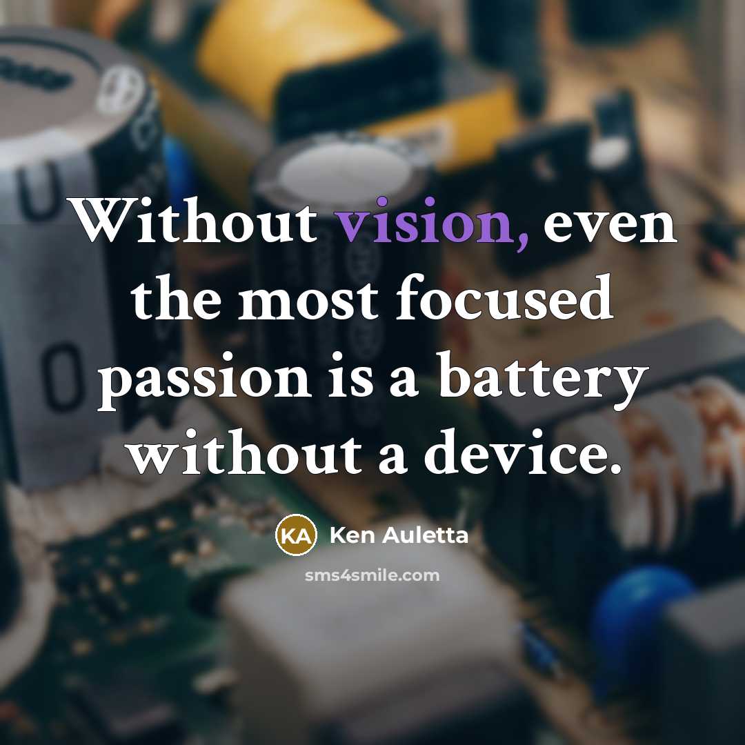 “Without vision, even the most focused passion is a battery…” quote by Ken Auletta
