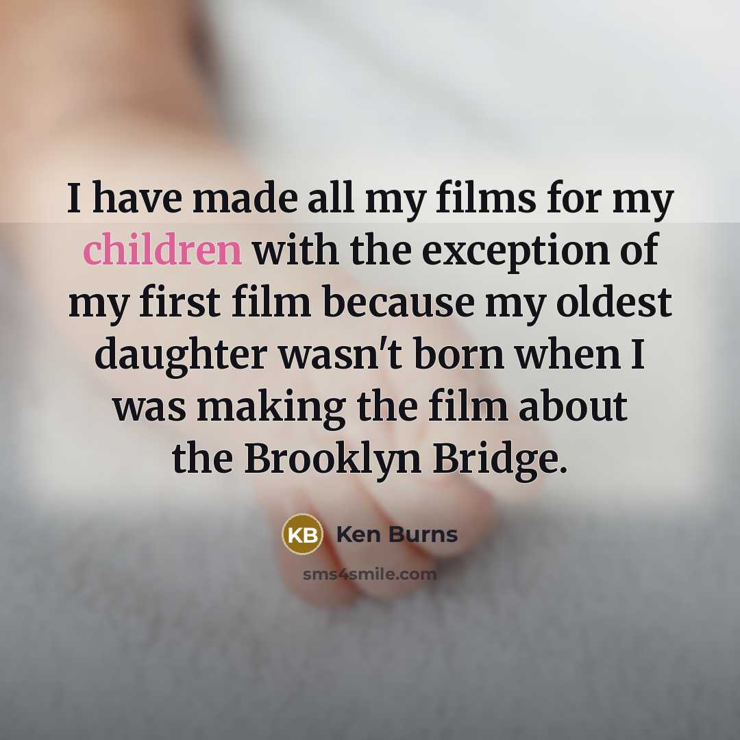 “I have made all my films for my children with…” quote by Ken Burns