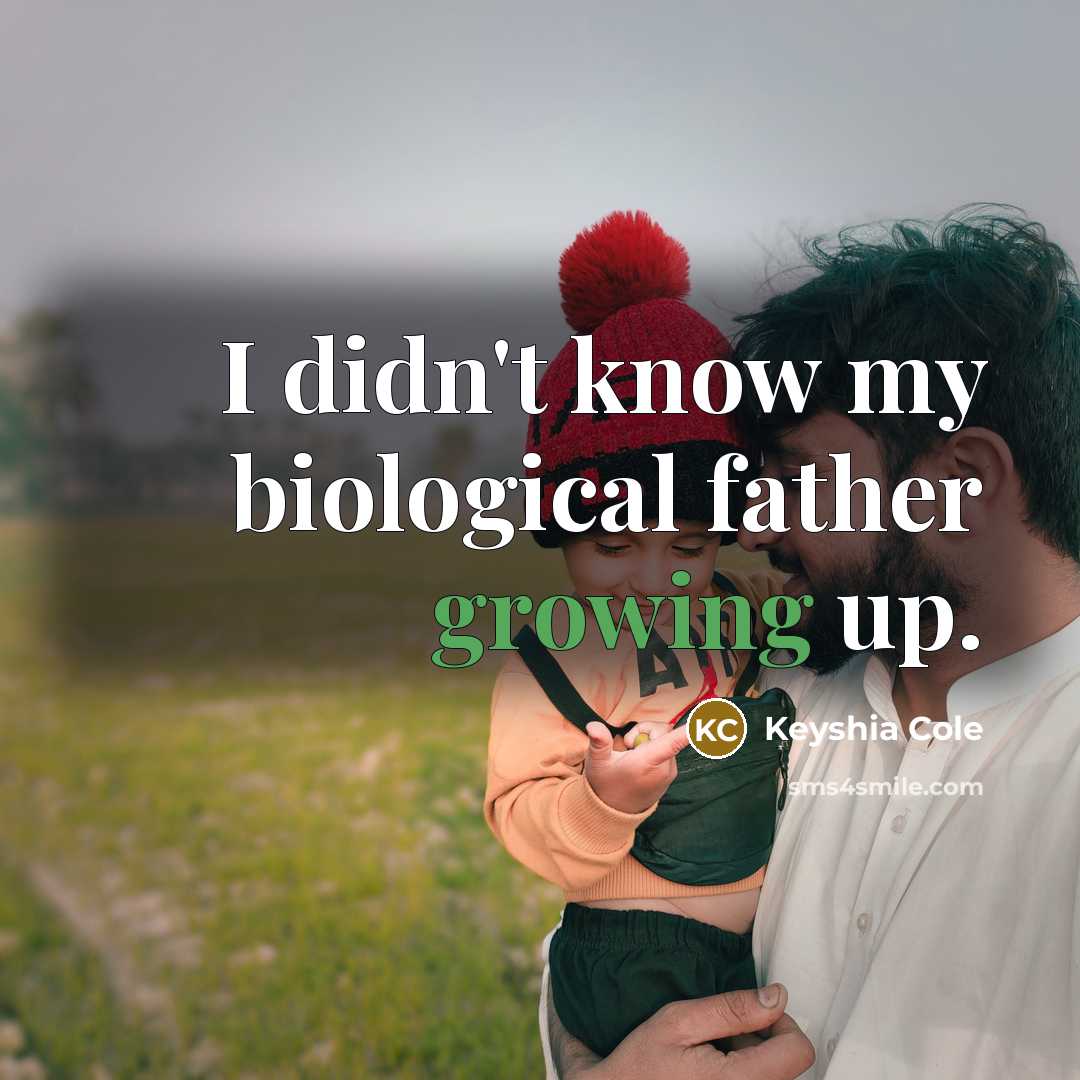 “I didn't know my biological father growing up.…” quote by Keyshia Cole