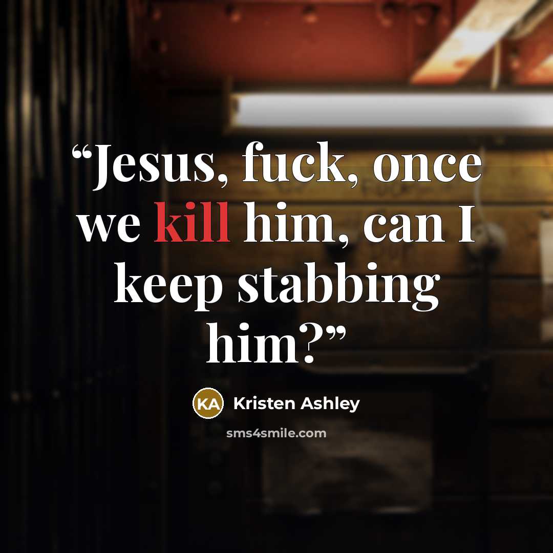 “Jesus, fuck, once we kill him, can I keep stabbing him?” quote by Kristen Ashley