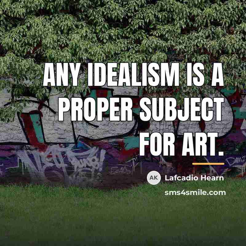 “Any idealism is a proper subject for art.…” quote by Lafcadio Hearn