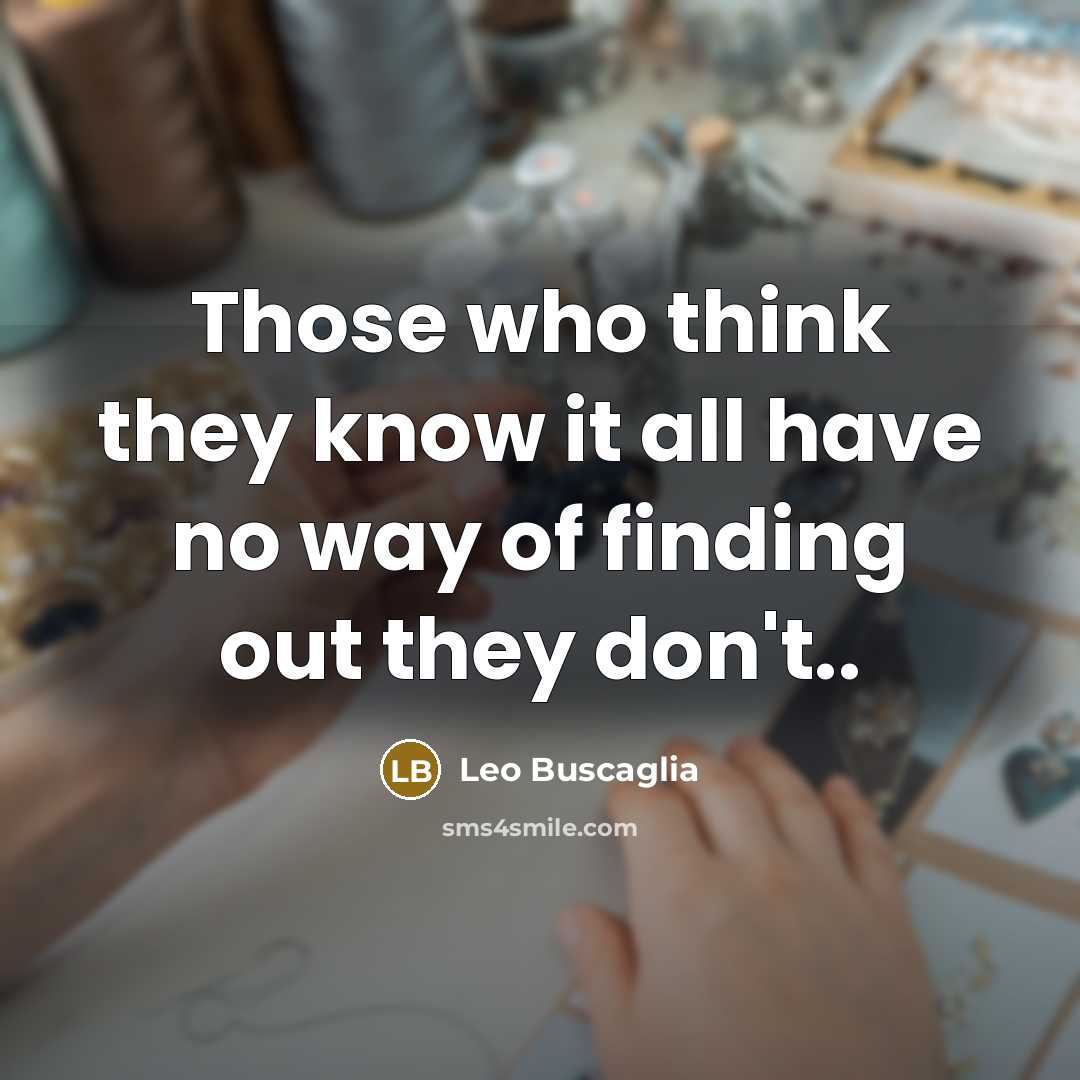 “Those who think they know it all have no way…” quote by Leo Buscaglia