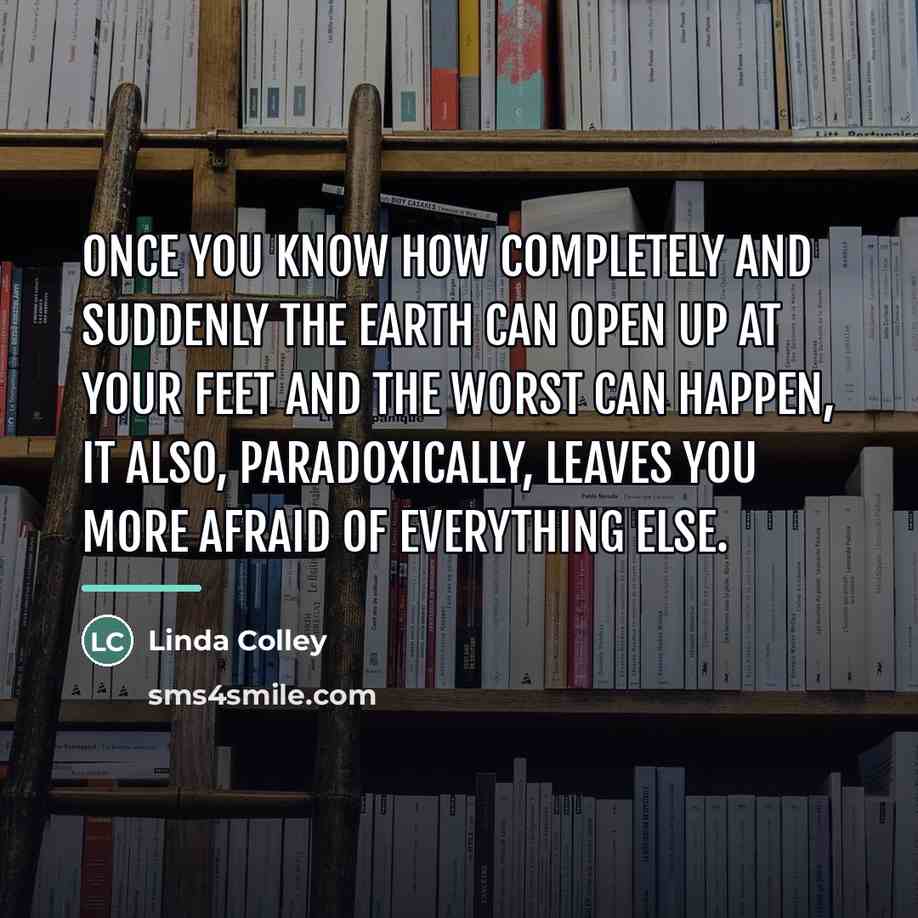 “Once you know how completely and suddenly the earth can…” quote by Linda Colley