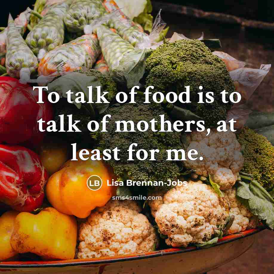 “To talk of food is to talk of mothers, at…” quote by Lisa Brennan-Jobs