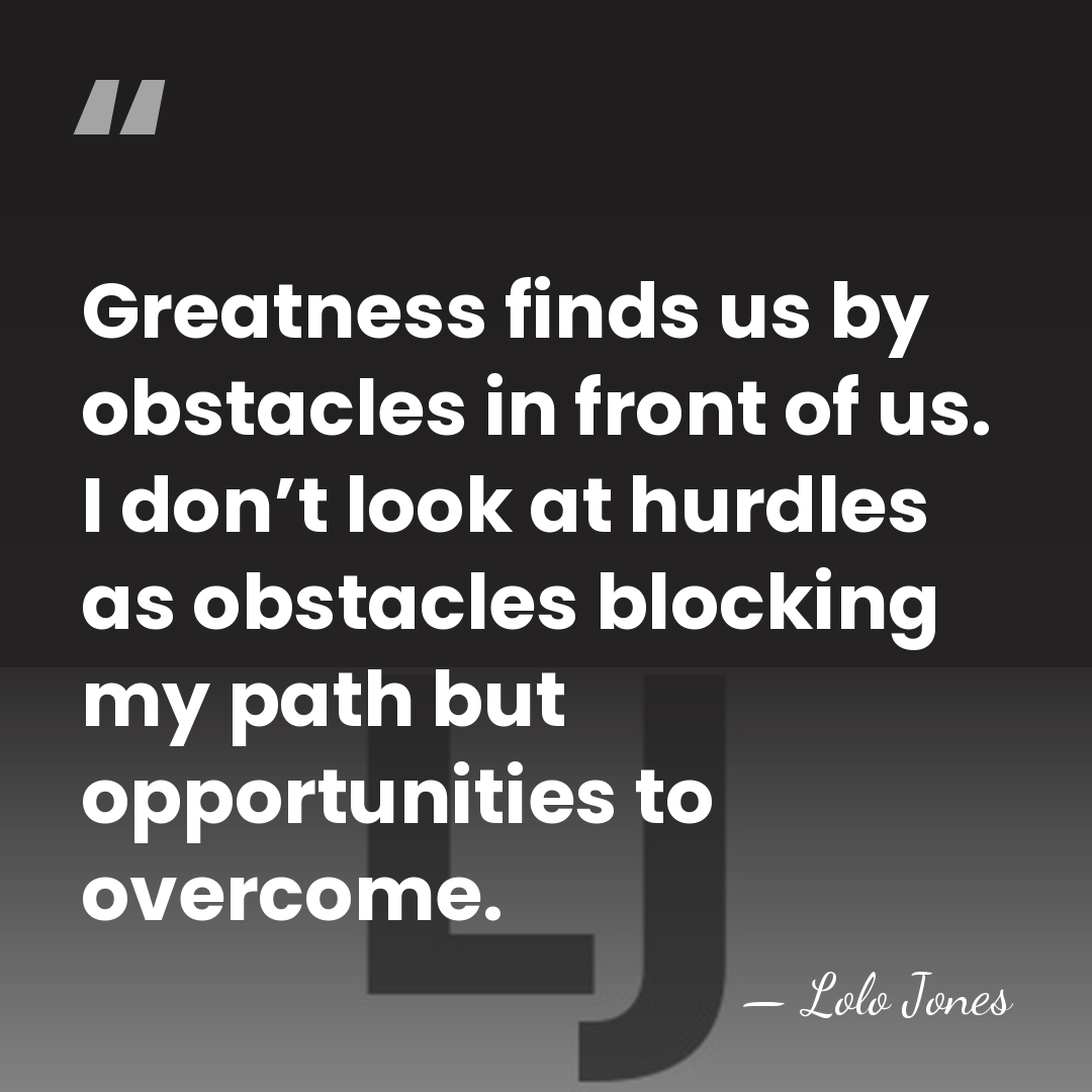 Greatness finds us by obstacles in front of us. I don’t look&hellip; - Lolo Jones