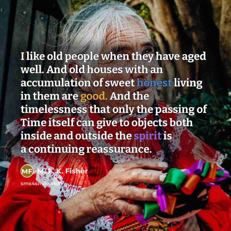 “I like old people when they have aged well. And…” quote by M. F. K. Fisher