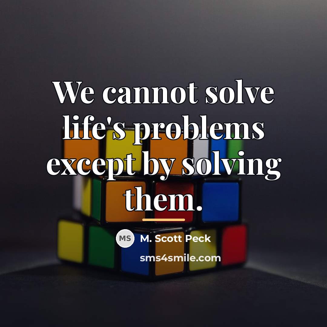 “We cannot solve life's problems except by solving them.…” quote by M. Scott Peck