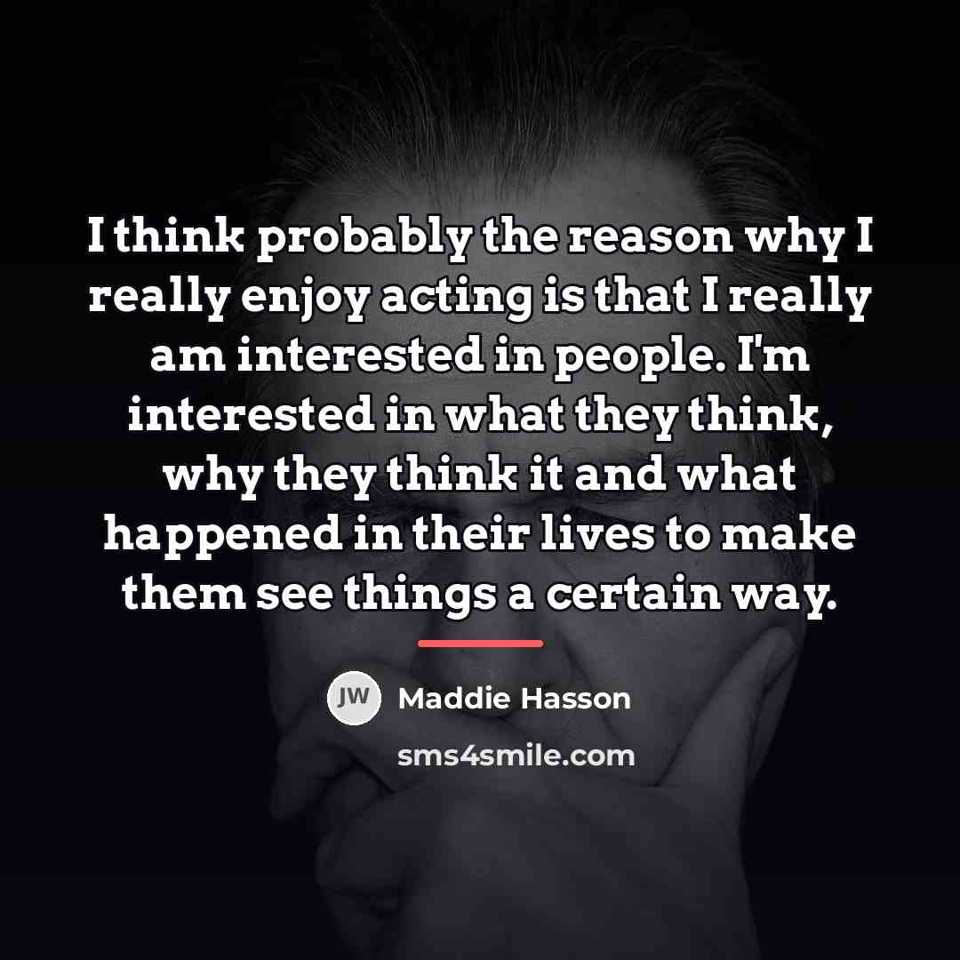 “I think probably the reason why I really enjoy acting…” quote by Maddie Hasson
