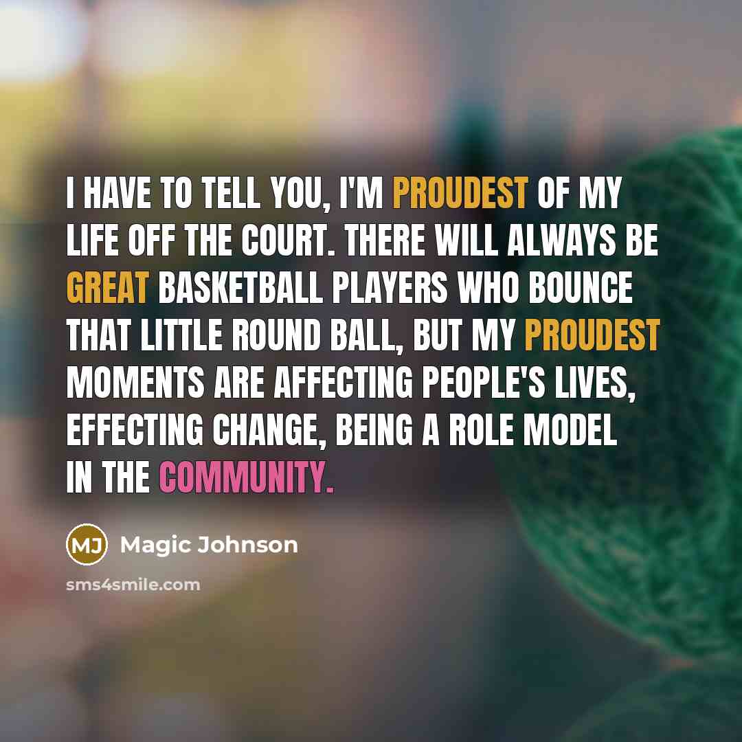 “I have to tell you, I'm proudest of my life…” quote by Magic Johnson