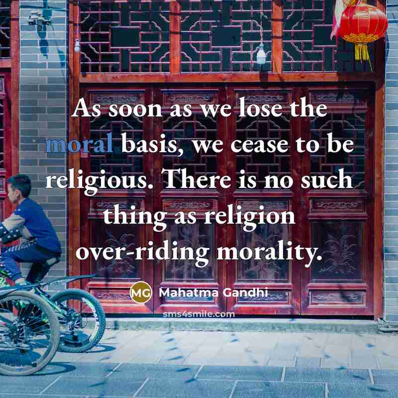 “As soon as we lose the moral basis, we cease…” quote by Mahatma Gandhi