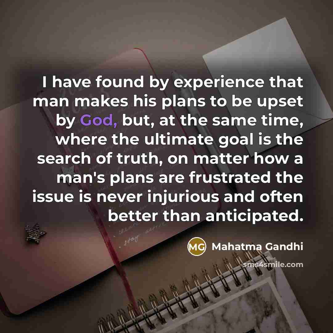 “I have found by experience that man makes his plans…” quote by Mahatma Gandhi
