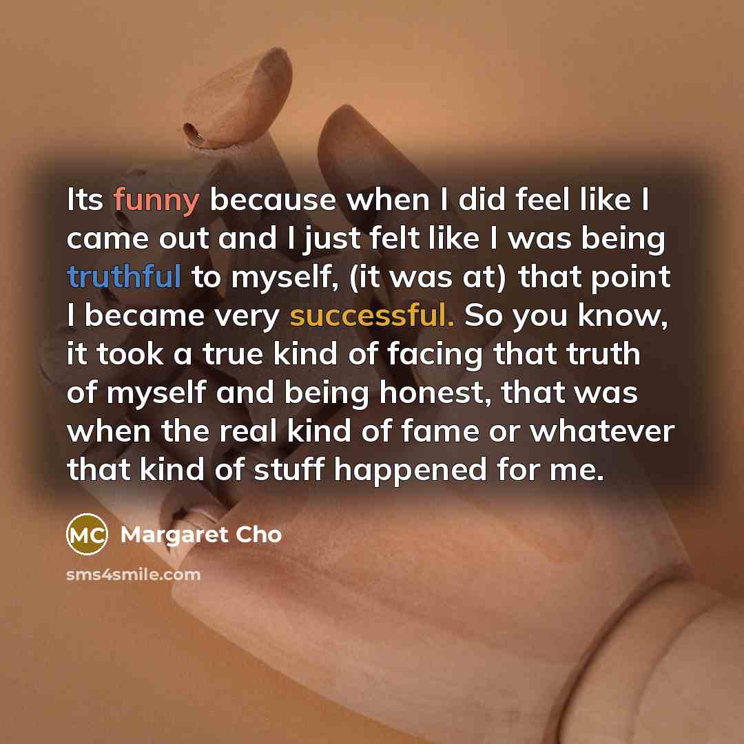 “Its funny because when I did feel like I came…” quote by Margaret Cho