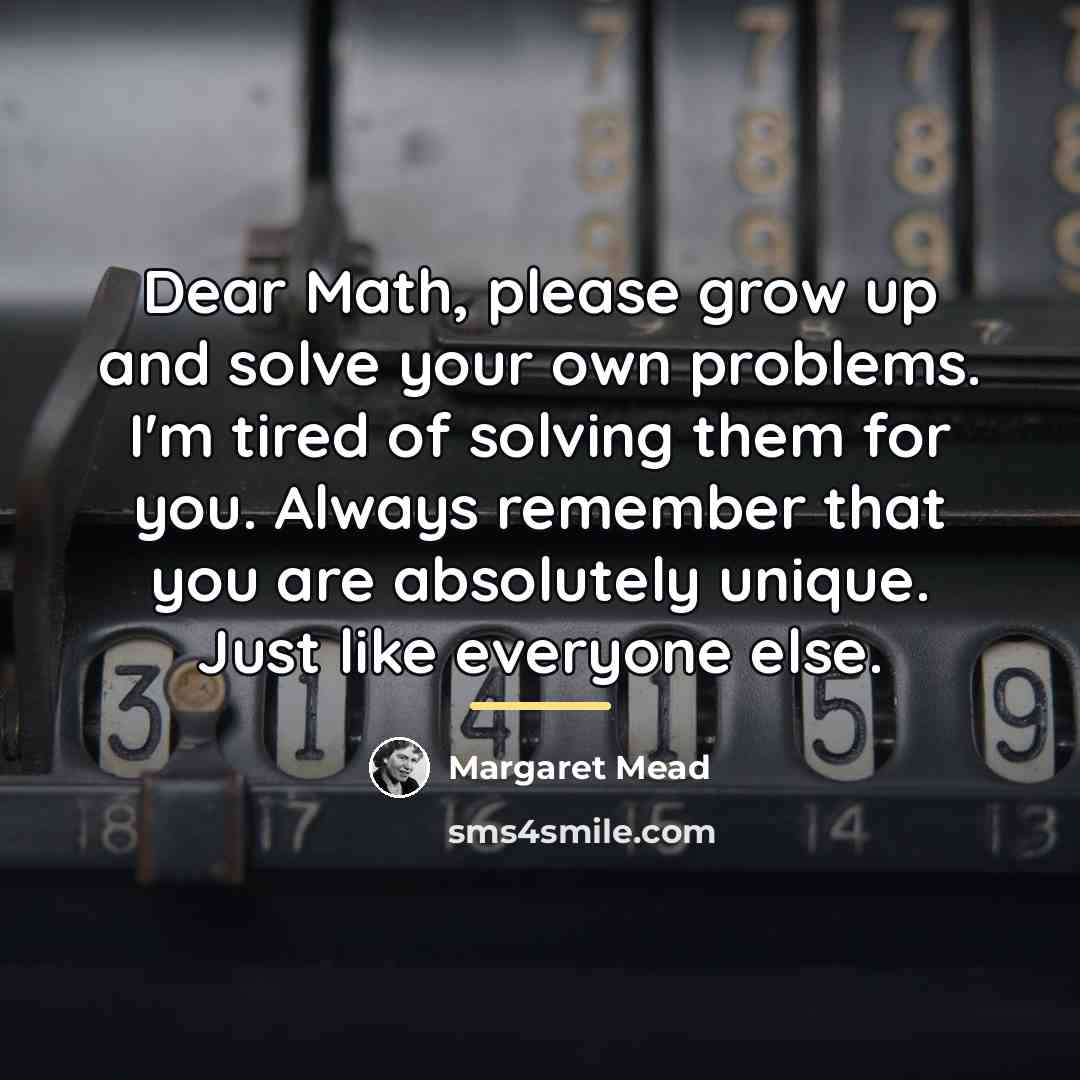 “Dear Math, please grow up and solve your own problems.…” quote by Margaret Mead