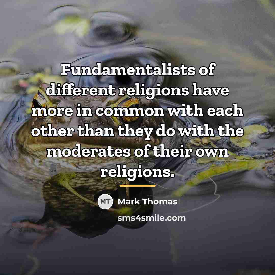 “Fundamentalists of different religions have more in common with each…” quote by Mark Thomas