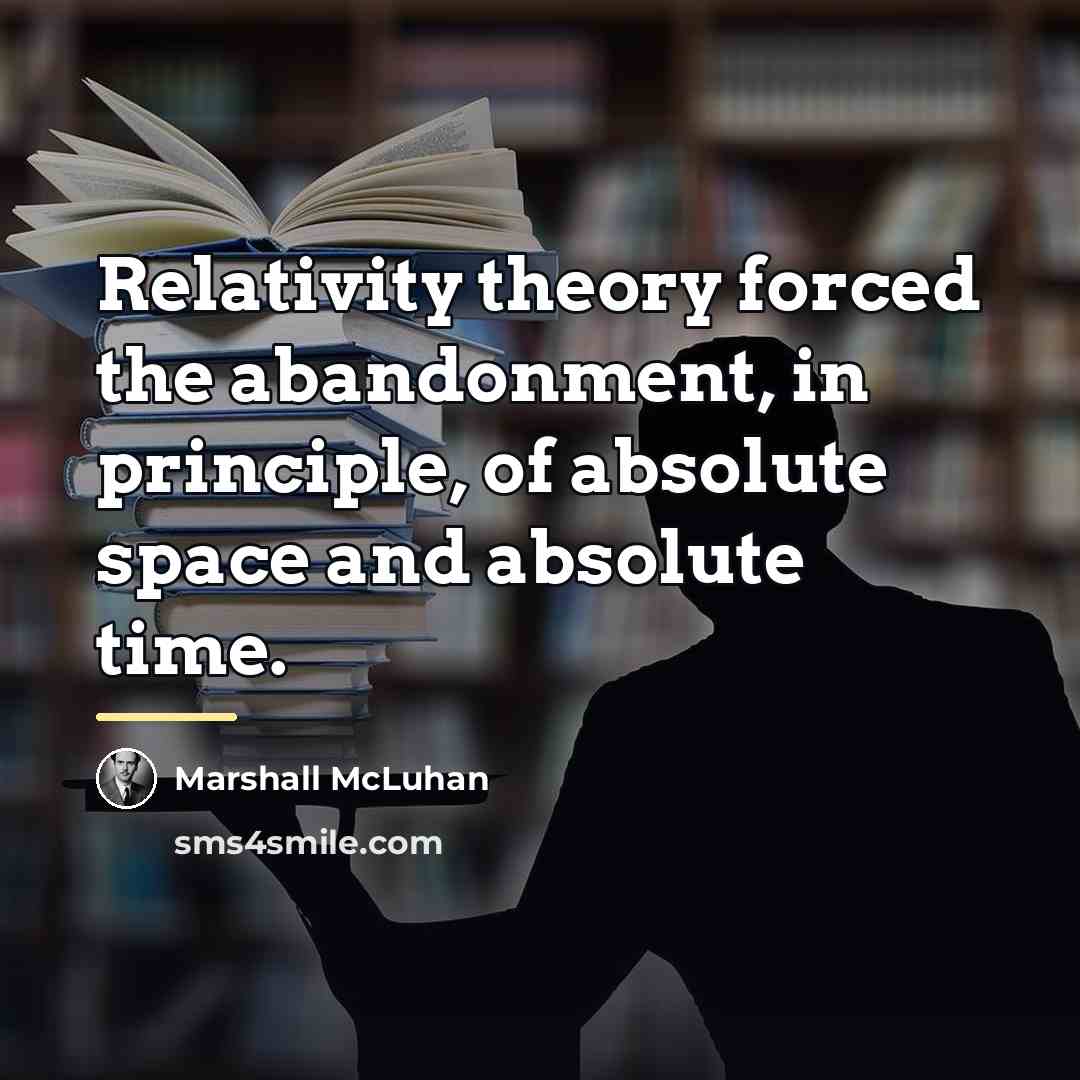 “Relativity theory forced the abandonment, in principle, of absolute space…” quote by Marshall McLuhan