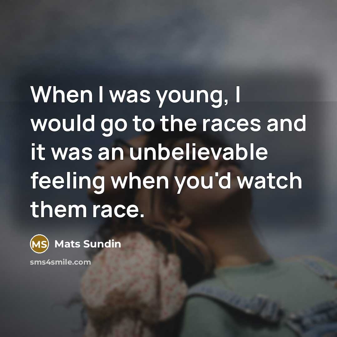 “When I was young, I would go to the races…” quote by Mats Sundin