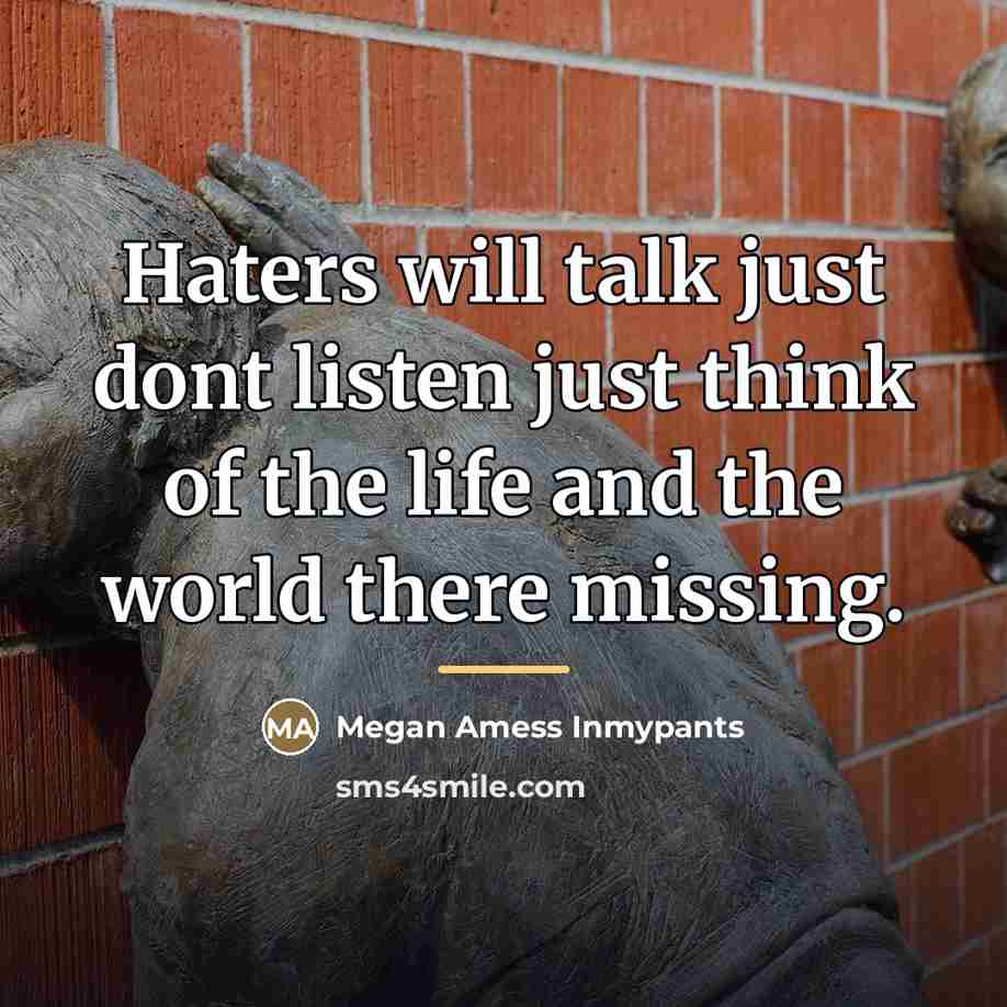 “Haters will talk just dont listen just think of the…” quote by Megan Amess Inmypants