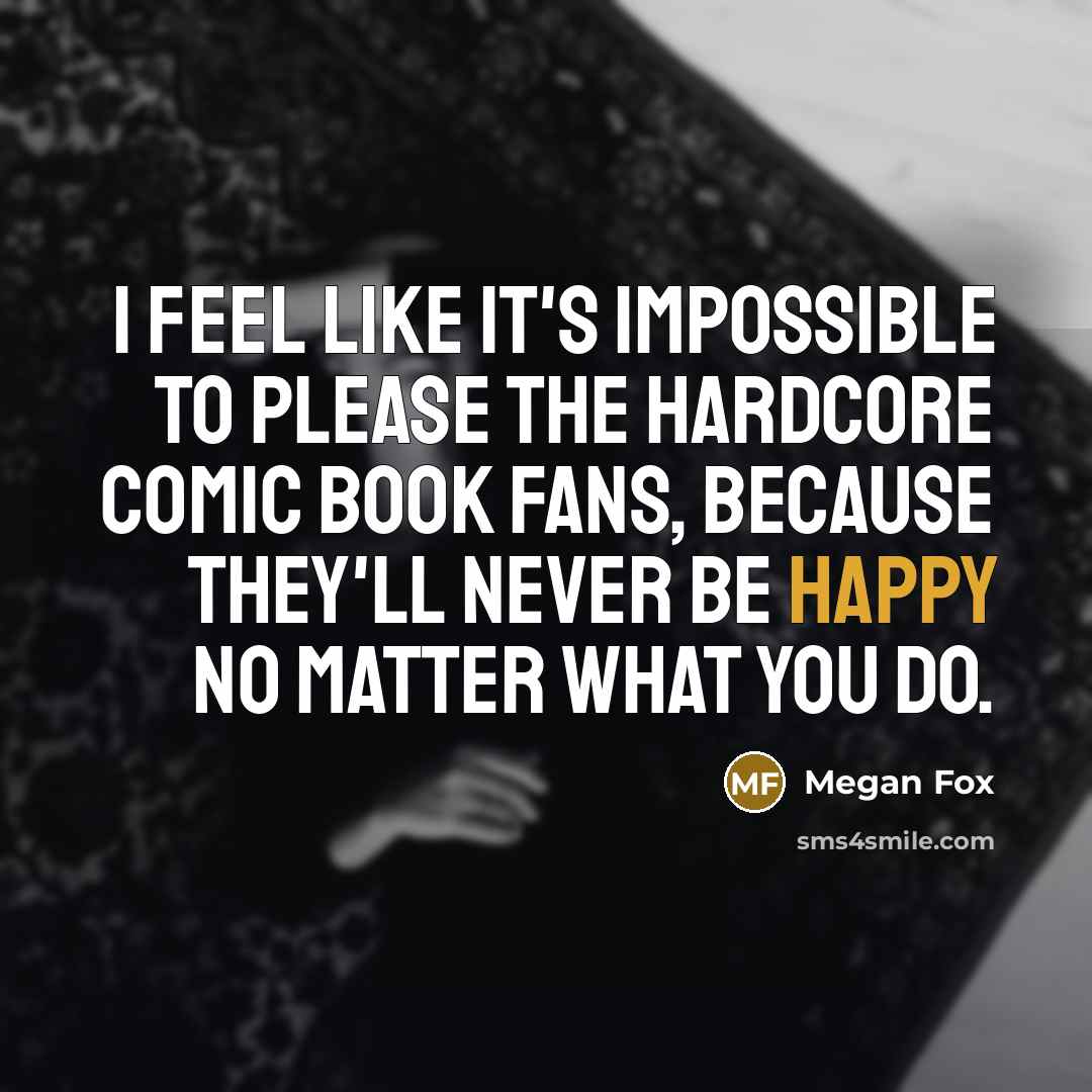“I feel like it's impossible to please the hardcore comic…” quote by Megan Fox