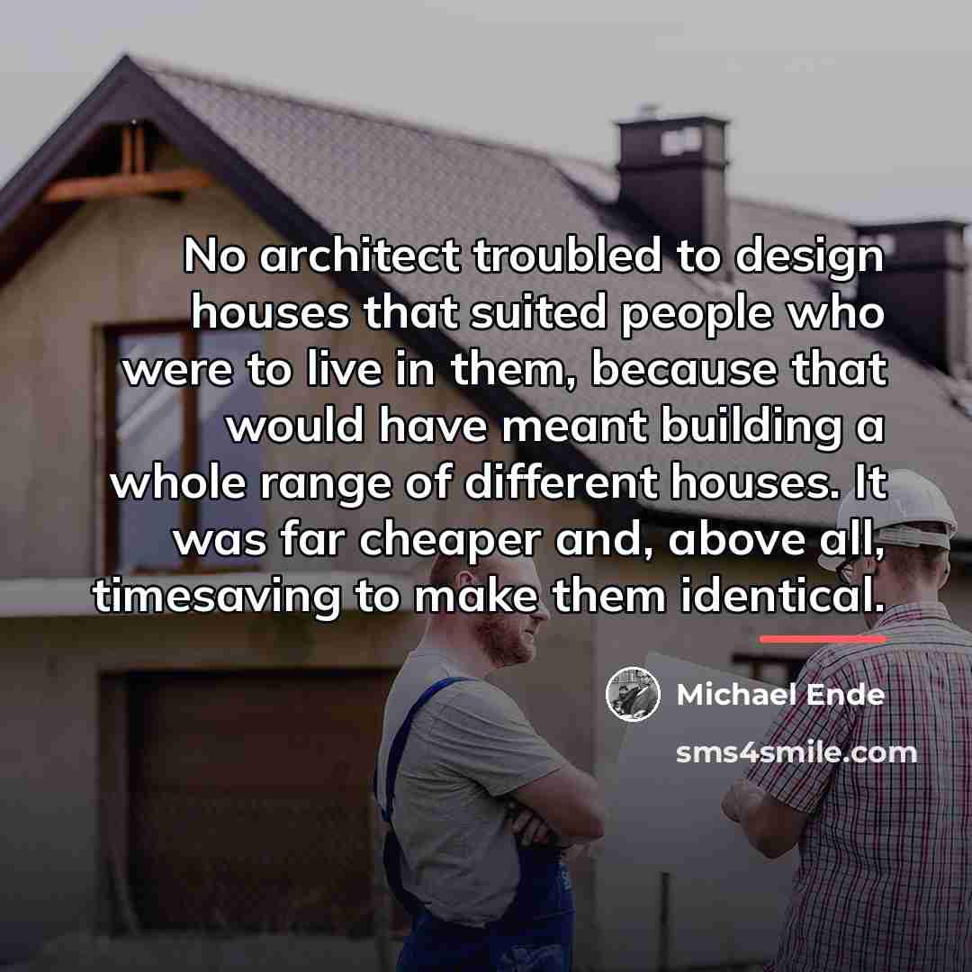 “No architect troubled to design houses that suited people who…” quote by Michael Ende