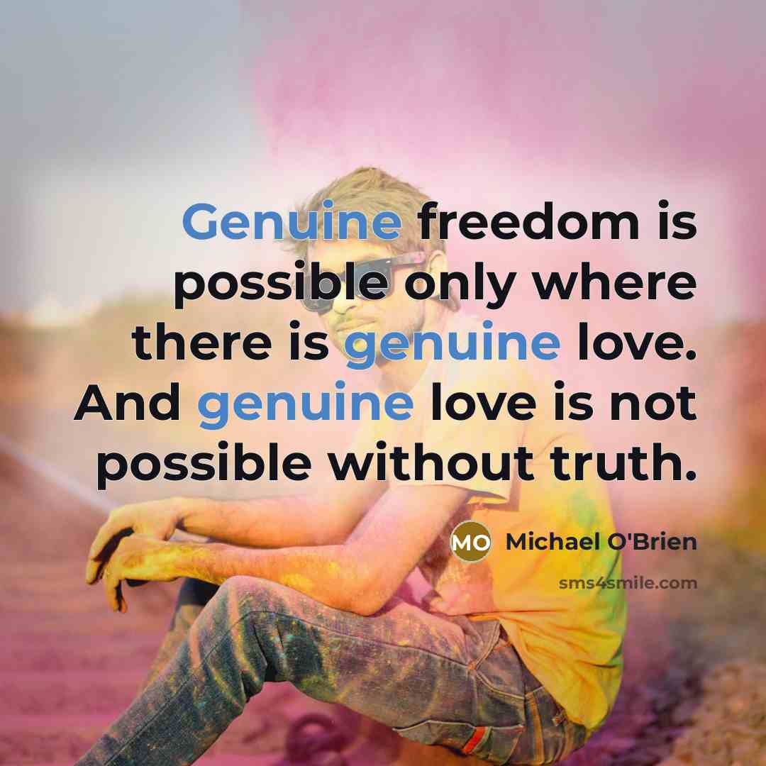 “Genuine freedom is possible only where there is genuine love.…” quote by Michael O'Brien