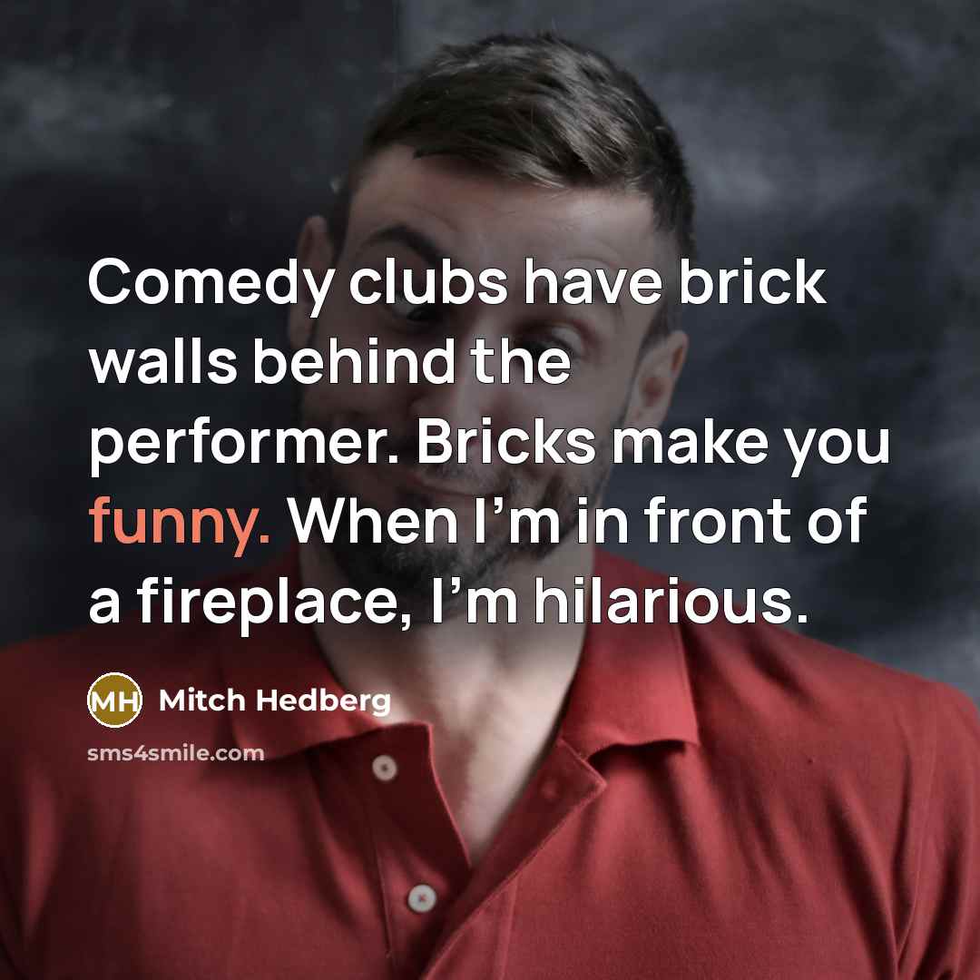 “Comedy clubs have brick walls behind the performer. Bricks make…” quote by Mitch Hedberg