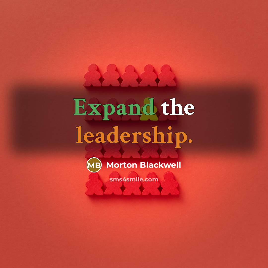 “Expand the leadership.” quote by Morton Blackwell