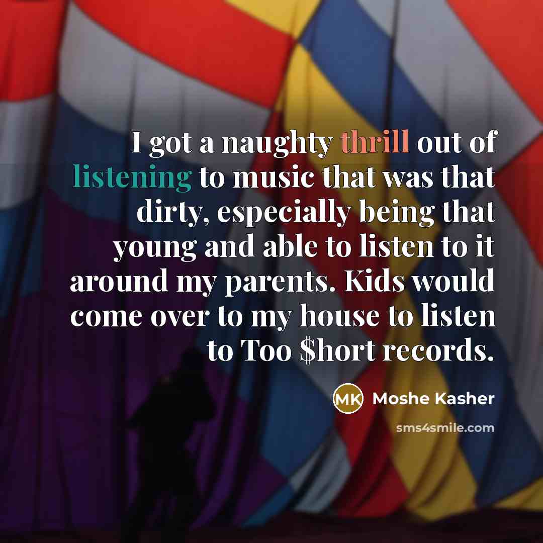 “I got a naughty thrill out of listening to music…” quote by Moshe Kasher