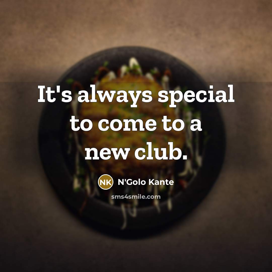 “It's always special to come to a new club.…” quote by N'Golo Kante