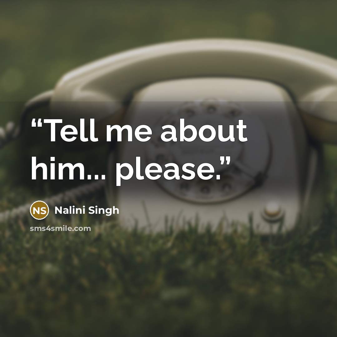 “Tell me about him... please.” quote by Nalini Singh