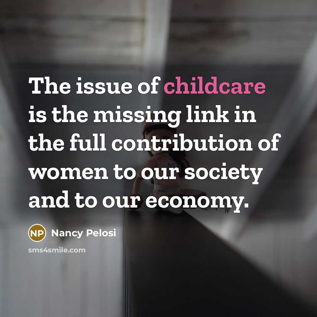 “The issue of childcare is the missing link in the…” quote by Nancy Pelosi