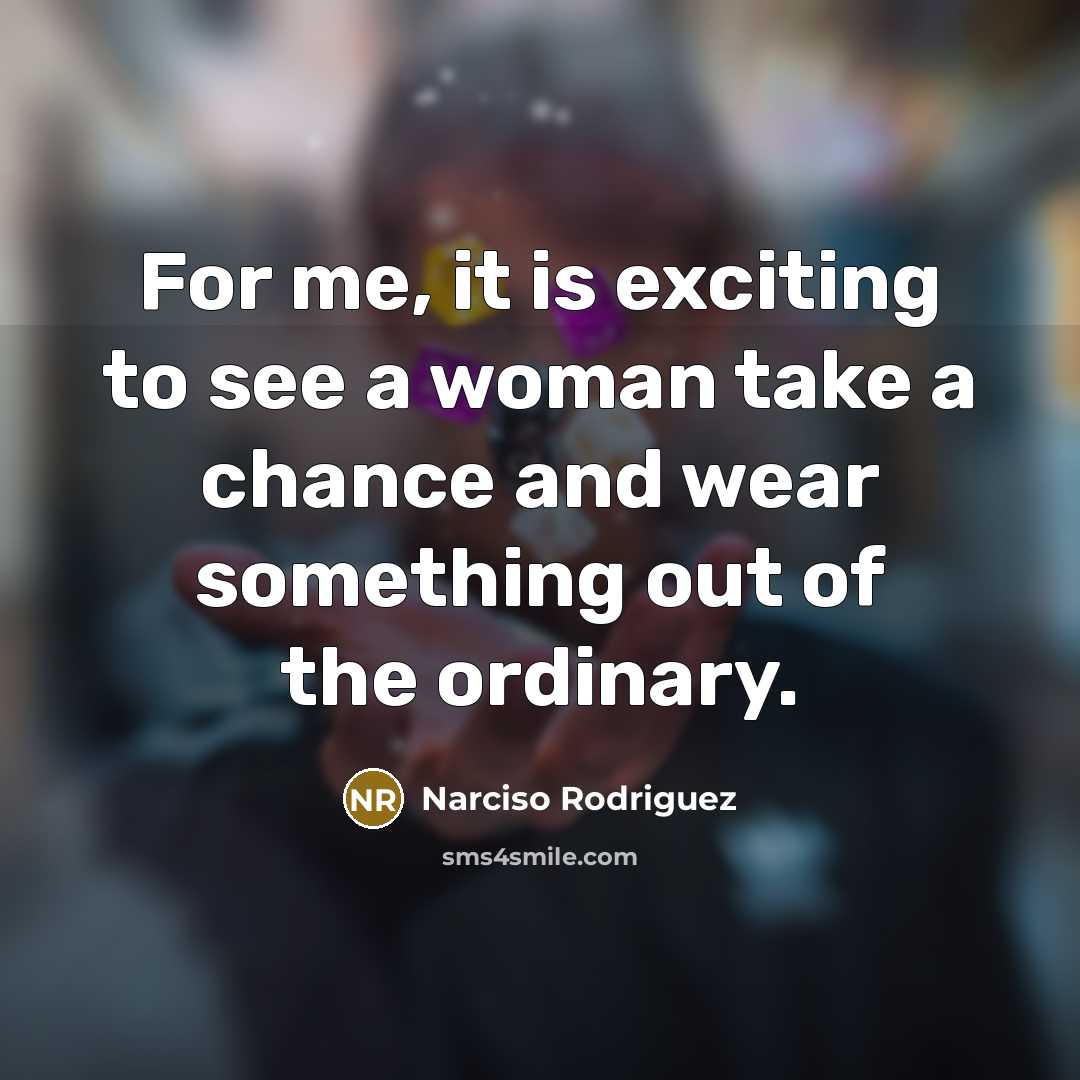 “For me, it is exciting to see a woman take…” quote by Narciso Rodriguez