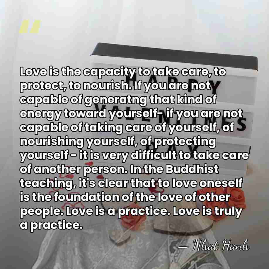 Love is the capacity to take care, to protect, to nourish. If&hellip; - Nhat Hanh