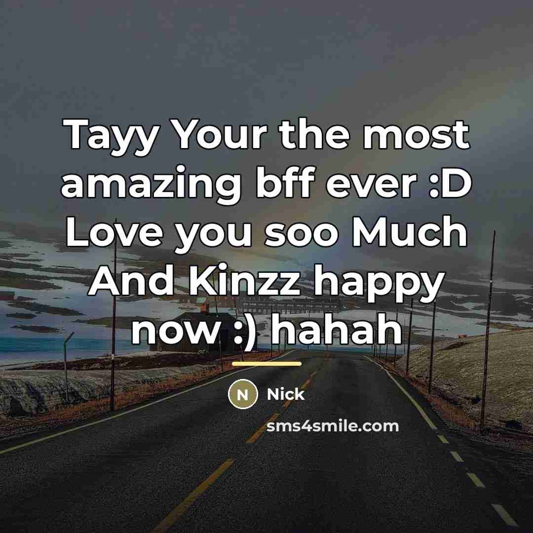 “Tayy Your the most amazing bff ever :D Love you…” quote by Nick