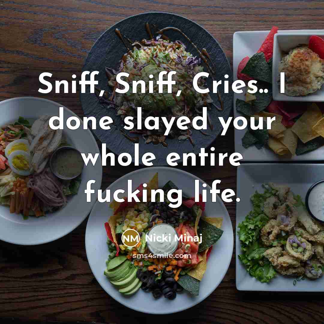 “Sniff, Sniff, Cries.. I done slayed your whole entire fucking…” quote by Nicki Minaj