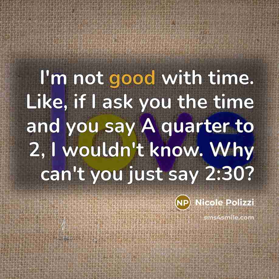 “I'm not good with time. Like, if I ask you…” quote by Nicole Polizzi