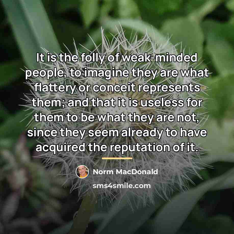 “It is the folly of weak-minded people, to imagine they…” quote by Norm MacDonald