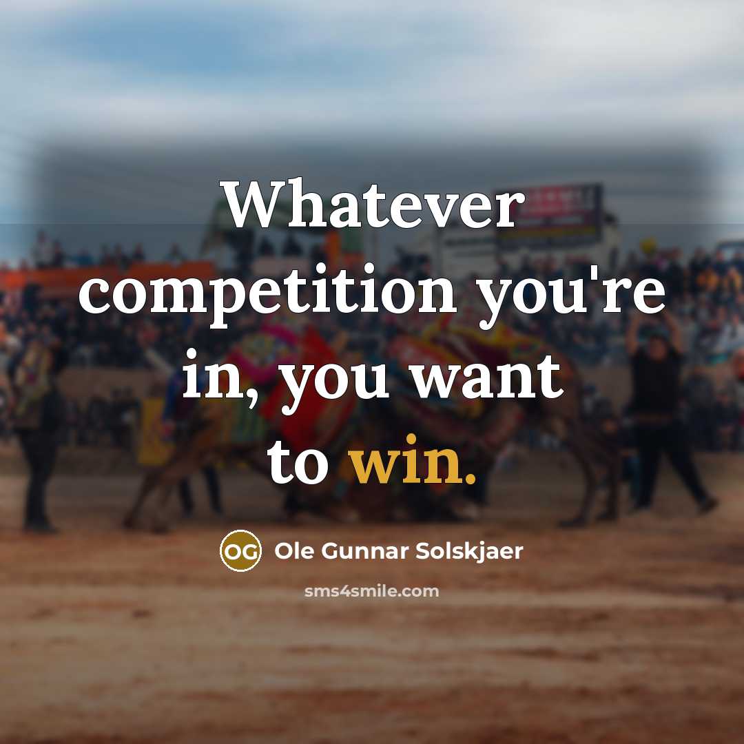 “Whatever competition you're in, you want to win.…” quote by Ole Gunnar Solskjaer