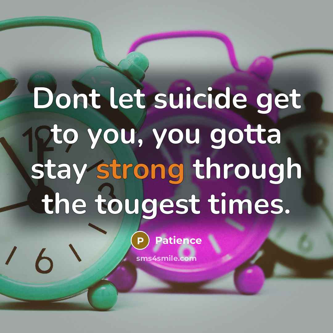 “Dont let suicide get to you, you gotta stay strong…” quote by Patience