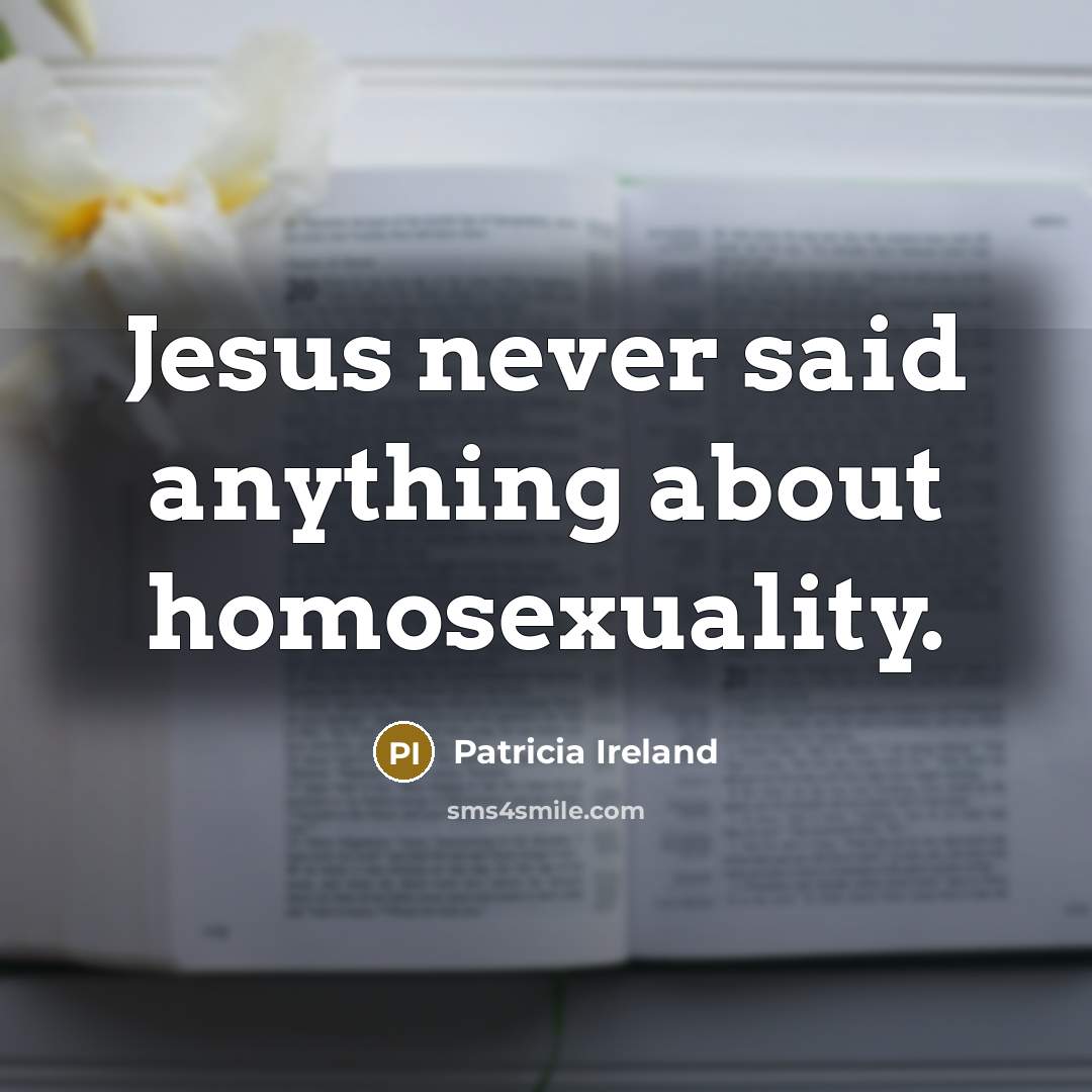“Jesus never said anything about homosexuality.…” quote by Patricia Ireland