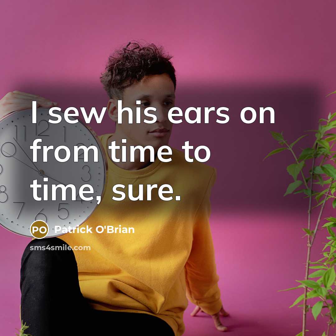 “I sew his ears on from time to time, sure.…” quote by Patrick O'Brian
