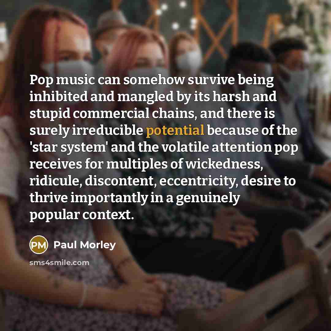 “Pop music can somehow survive being inhibited and mangled by…” quote by Paul Morley