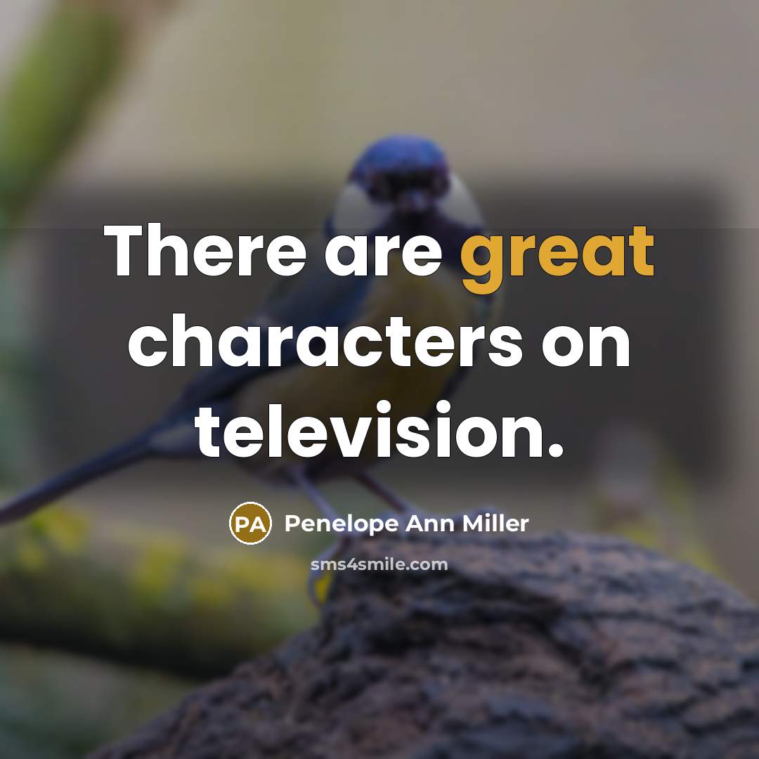 “There are great characters on television.…” quote by Penelope Ann Miller