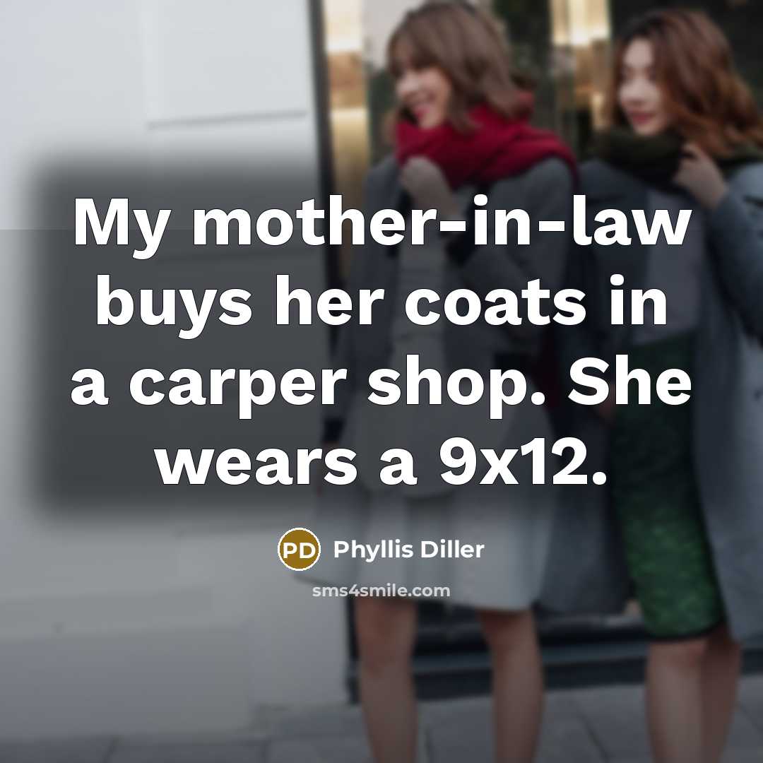 “My mother-in-law buys her coats in a carper shop. She…” quote by Phyllis Diller