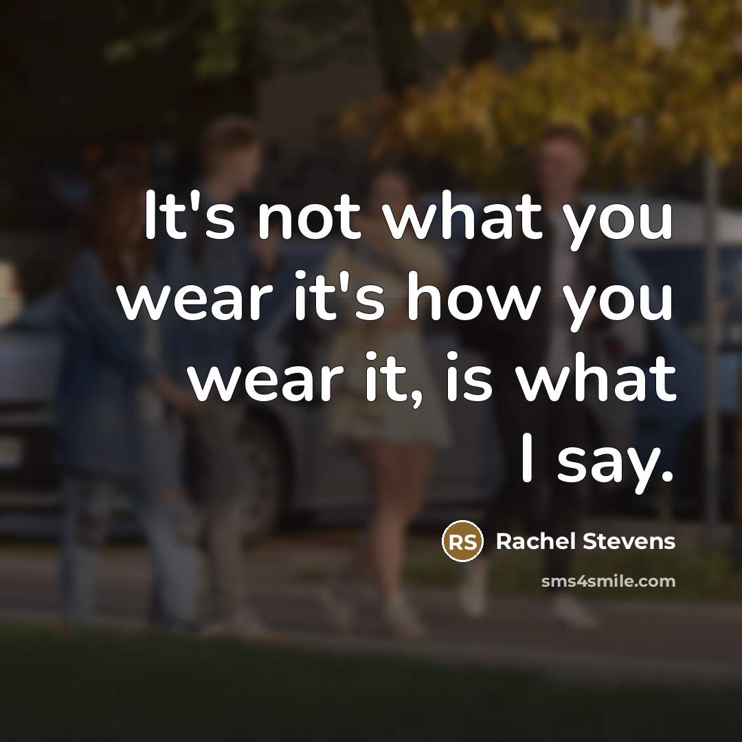 “It's not what you wear it's how you wear it,…” quote by Rachel Stevens