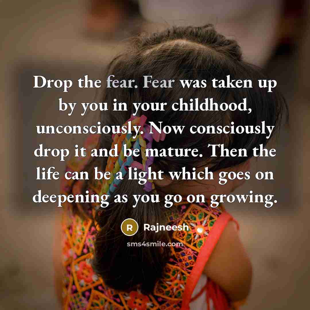 “Drop the fear. Fear was taken up by you in…” quote by Rajneesh