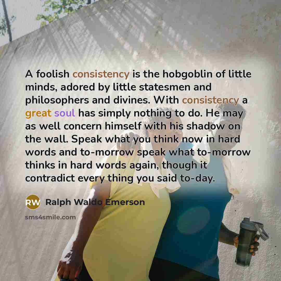 “A foolish consistency is the hobgoblin of little minds, adored…” quote by Ralph Waldo Emerson